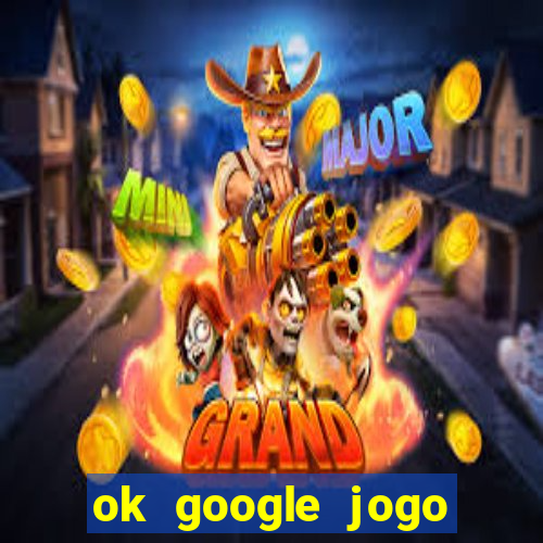 ok google jogo para ganhar dinheiro